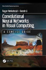 Convolutional Neural Networks in Visual Computing : A Concise Guide - Ragav Venkatesan