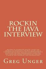 Rockin the Java Interview : Become an interview master, learn the secret to negotiating the best salary and a comprehensive question and answer reference guide for the java programming language. What you don't know, is costing you thousands of dollars eac - Greg Unger