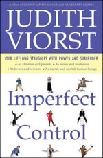 Imperfect Control : Our Lifelong Struggles With Power and Surrender - Judith Viorst