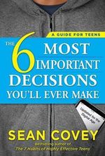 6 Most Important Decisions You'll Ever Make : A Guide for Teens : Updated for the Digital Age - Sean Covey
