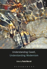 Understanding Cavell, Understanding Modernism : Understanding Philosophy, Understanding Modernism - Professor Paola  Marrati