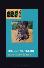 Milton Nascimento and Lo Borges's The Corner Club : 33 1/3 Brazil - Jonathon Grasse