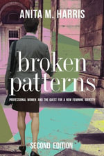 Broken Patterns : Professional Women and the Quest for a New Feminine Identity, Second Edition - Anita M. Harris