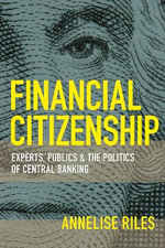 Financial Citizenship : Experts, Publics, and the Politics of Central Banking - Annelise Riles