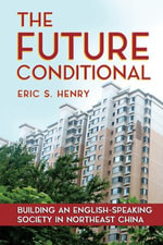 The Future Conditional : Building an English-Speaking Society in Northeast China - Eric S. Henry