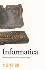 Informatica : Mastering Information through the Ages - Alex Wright