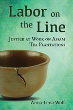 Labor on the Line : Justice at Work on Assam Tea Plantations - Anna-Lena Wolf