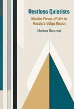 Restless Quietists : Muslim Forms of Life in Russia's Volga Region - Matteo Benussi