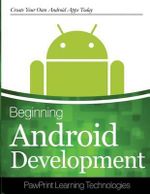 Beginning Android Development : Create Your Own Android Apps Today - Pawprints Learning Technologies