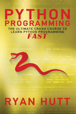 Python : Learn Python FAST! - The Ultimate Crash Course to Learning the Basics of the Python Programming Language In No Time - Ryan Hutt
