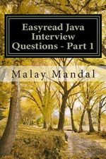 Easyread Java Interview Questions - Part 1 : Interview questions and answers on Core Java and related topics - MR Malay Mandal