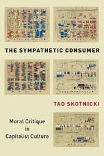 The Sympathetic Consumer : Moral Critique in Capitalist Culture - Tad Skotnicki