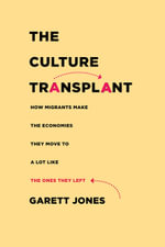 The Culture Transplant : How Migrants Make the Economies They Move to a Lot Like the Ones They Left - Garett Jones