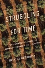 Struggling for Time : Environmental Governance and Agrarian Resistance in Israel/Palestine - Natalia Gutkowski