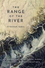 The Range of the River : A Riverine History of Empire Across China, India, and Southeast Asia - Iftekhar Iqbal