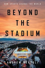 Beyond the Stadium : How Sports Change the World - Andrew Bertoli