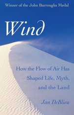 Wind : How the Flow of Air Has Shaped Life, Myth, and the Land - Jan DeBlieu