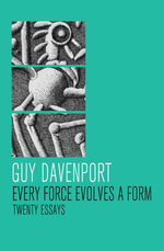 Every Force Evolves a Form : Twenty Essays - Guy Davenport