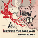 Mapping the Cold War : Cartography and the Framing of America's International Power - Timothy Barney
