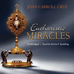 Eucharistic Miracles : and Eucharistic Phenomena in the Lives of the Saints - Joan Carroll Cruz