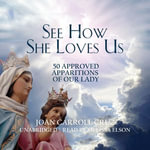 See How She Loves Us : Fifty Approved Apparitions of Our Lady - Joan Carroll Cruz