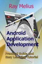 Android Application Development : Practical Guide and Easy Learning Tutorial - Ray Melius