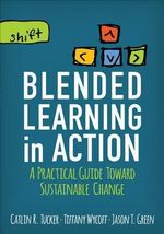 Blended Learning in Action : A Practical Guide Toward Sustainable Change - Catlin R. Tucker