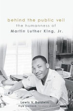 Behind the Public Veil : The Humanness of Martin Luther King Jr. - Lewis V. Baldwin