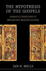 The Hypothesis of the Gospels : Narrative Traditions in Hellenistic Reading Culture - Ian N. Mills