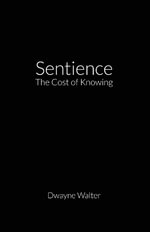 Sentience : The Cost of Knowing - Dwayne Walter