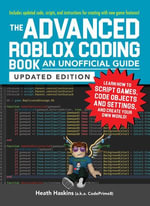 The Advanced Roblox Coding Book: An Unofficial Guide, Updated Edition : Learn How to Script Games, Code Objects and Settings, and Create Your Own World! - Heath Haskins