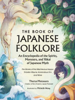 The Book of Japanese Folklore: An Encyclopedia of the Spirits, Monsters, and Yokai of Japanese Myth : The Stories of the Mischievous Kappa, Trickster Kitsune, Horrendous Oni, and More - Thersa Matsuura