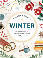The Little Book of Winter : A Cozy Guide to a Season of Comfort and Happiness - Brittany Viklund