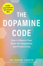 The Dopamine Code : How to Rewire Your Brain for Happiness and Productivity - Dr. Sydney Ceruto