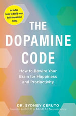 The Dopamine Code : How to Rewire Your Brain for Happiness and Productivity - Dr. Sydney Ceruto