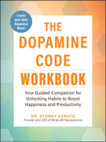 The Dopamine Code Workbook : Your Guided Companion for Unlocking Habits to Boost Happiness and Productivity - Sydney Ceruto