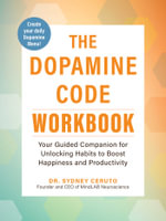 The Dopamine Code Workbook : Your Guided Companion for Unlocking Habits to Boost Happiness and Productivity - Sydney Ceruto