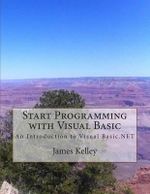Start Programming with Visual Basic : An Introduction to Visual Basic.NET - James Kelley