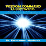 Wisdom Command Handbook : Exploring divine wisdom tools for church leaders, aspiring ministers, role models, believers and disbelievers alike. - Dr. Emmanuel Marboah