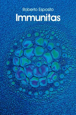 Immunitas : The Protection and Negation of Life - Roberto Esposito