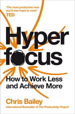Hyperfocus : How to Work Less to Achieve More - Chris Bailey