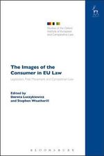 The Images of the Consumer in EU Law : Legislation, Free Movement and Competition Law - Dorota  Leczykiewicz