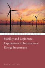 Stability and Legitimate Expectations in International Energy Investments : Global Energy Law and Policy - Rahmi  Kopar