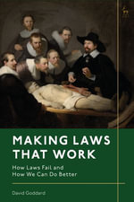 Making Laws That Work : How Laws Fail and How We Can Do Better - Justice David Goddard