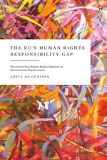 The EU's Human Rights Responsibility Gap : Deconstructing Human Rights Impunity of International Organisations - Joyce De Coninck