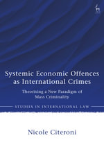 Systemic Economic Offences as International Crimes : Theorising a New Paradigm of Mass Criminality - Nicole Citeroni