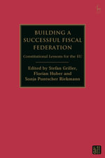 Building a Successful Fiscal Federation : Constitutional Lessons for the EU - Stefan Griller