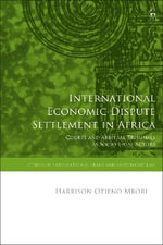 International Economic Dispute Settlement in Africa : Courts and Arbitral Tribunals as Socio-Legal Actors - Harrison Otieno Mbori