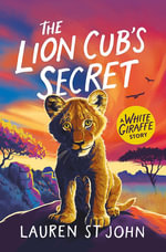The White Giraffe Series: The Lion Cub's Secret : Book 2 - Lauren St John