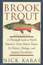 Brook Trout : A Thorough Look at North America's Great Native Trout- Its History, Biology, and Angling Possibilities - Nick Karas